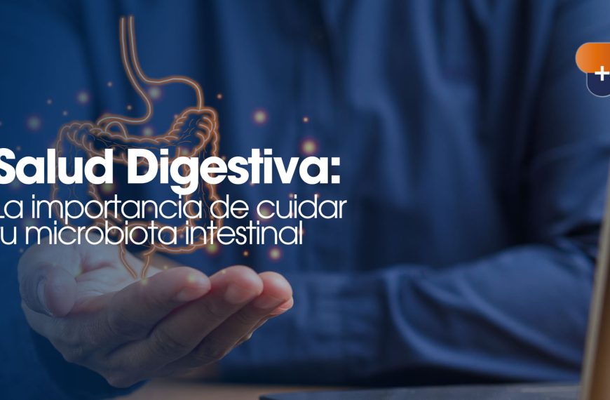 Salud Digestiva: La importancia de cuidar tu microbiota intestinal