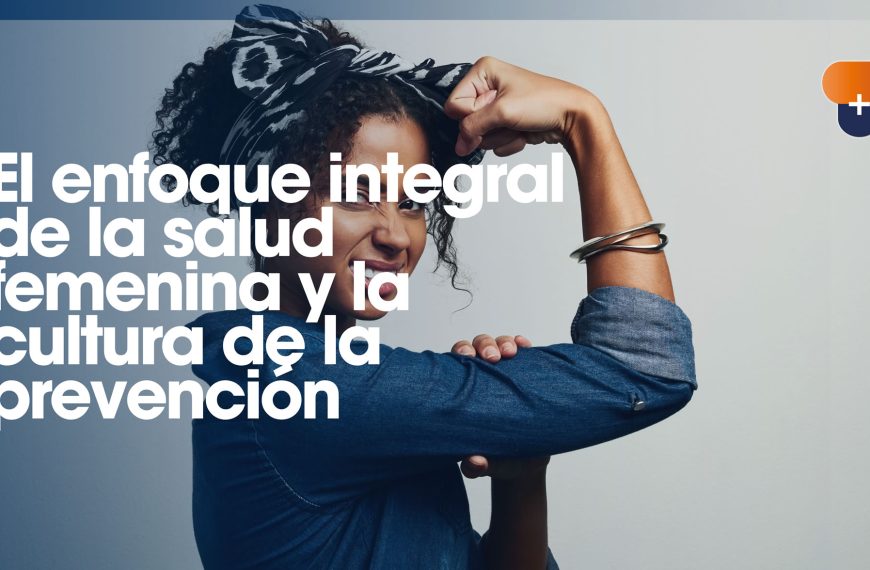 El enfoque integral de la salud femenina y la cultura de la prevención