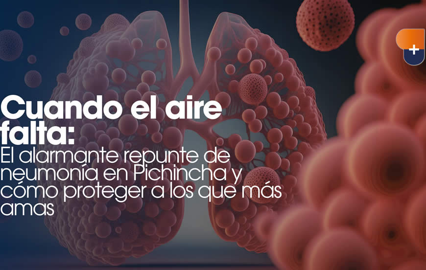 Cuando el aire falta: El alarmante repunte de neumonía en Pichincha y cómo proteger a los que más amas